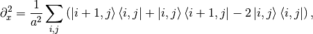 \partial_x^2 = \frac{1}{a^2} \sum_{i, j} \left(\ket{i+1, j}\bra{i, j} +
\ket{i, j}\bra{i+1, j} -2 \ket{i, j}\bra{i, j} \right),